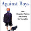 The War Against Boys: How Misguided Policies are Harming Our