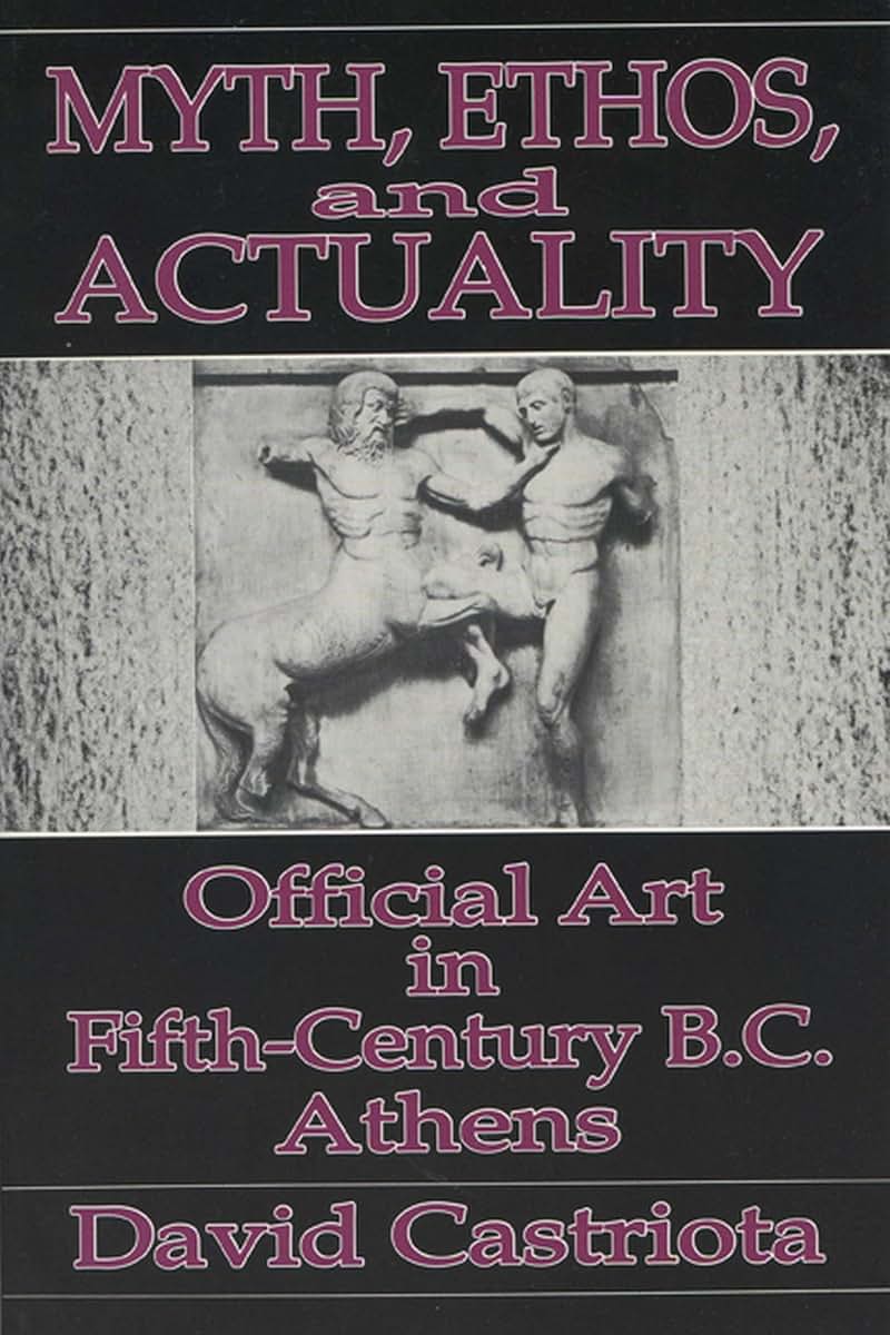 Myth, Ethos, and Actuality: Official Art in Fifth Century B.C. Athens (Wisconsin Studies in Classics)