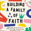 Building a Family of Faith: Simple and Fun Devotions to Draw You Close to Each Other and Nearer to God