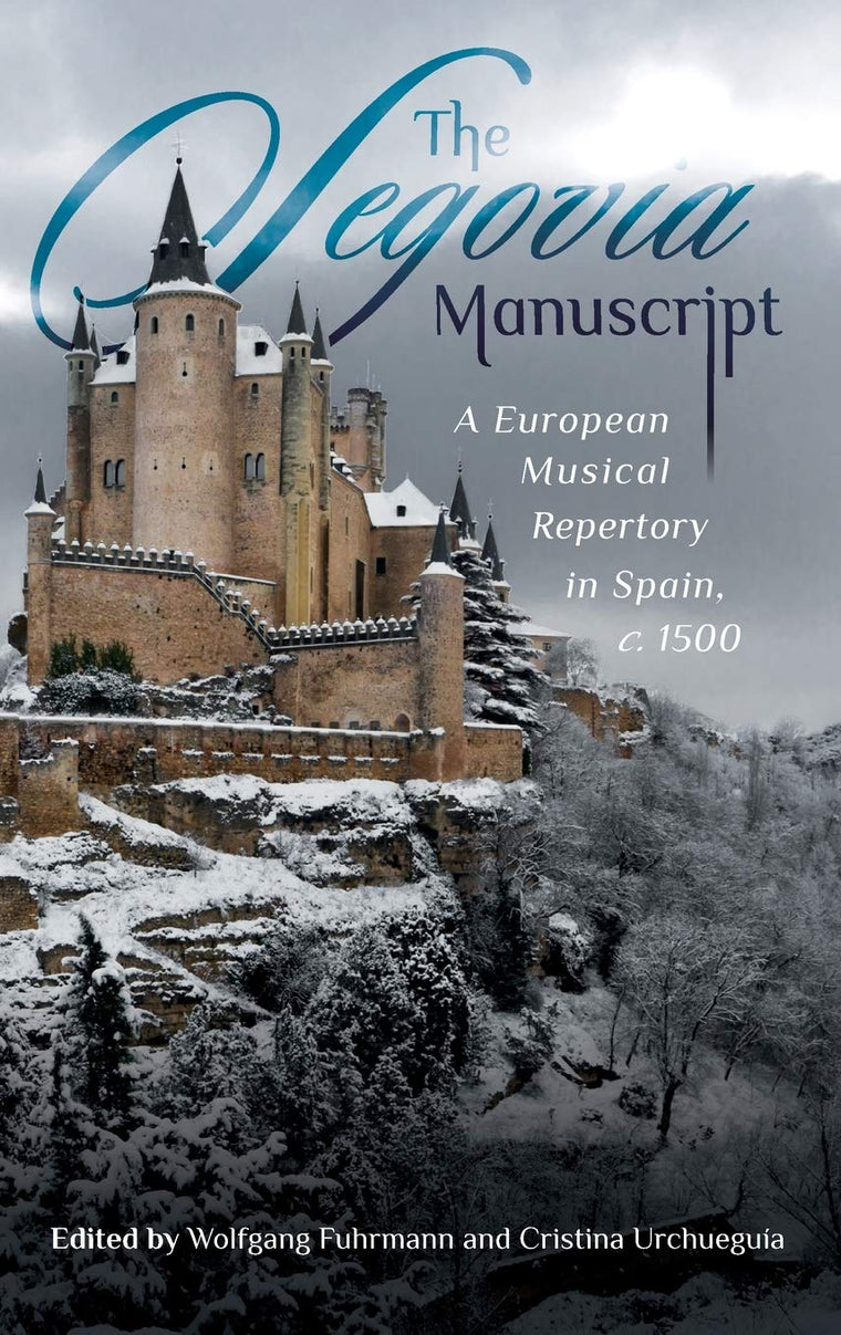 The Segovia Manuscript: A European Musical Repertory in Spain, c.1500 (Studies in Medieval and Renaissance Music, 20)