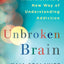 Unbroken Brain: A Revolutionary New Way of Understanding Addiction