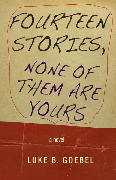 Fourteen Stories, None of Them Are Yours: A Novel