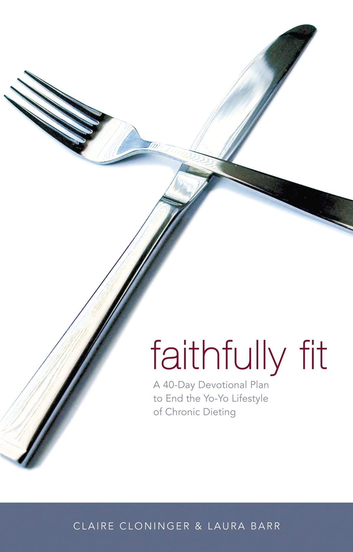 Faithfully Fit: A 40-Day Devotional Plan to End the Yo-Yo Lifestyle of Chronic Dieting (40 Daily Devotions)