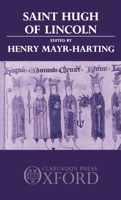 Saint Hugh of Lincoln: Lectures Delivered at Oxford and Lincoln to Celebrate the 8th Centenary of St. Hugh's Consecration As Bishop of Lincoln