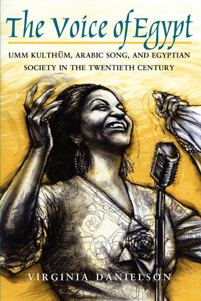 "The Voice of Egypt": Umm Kulthum, Arabic Song, and Egyptian