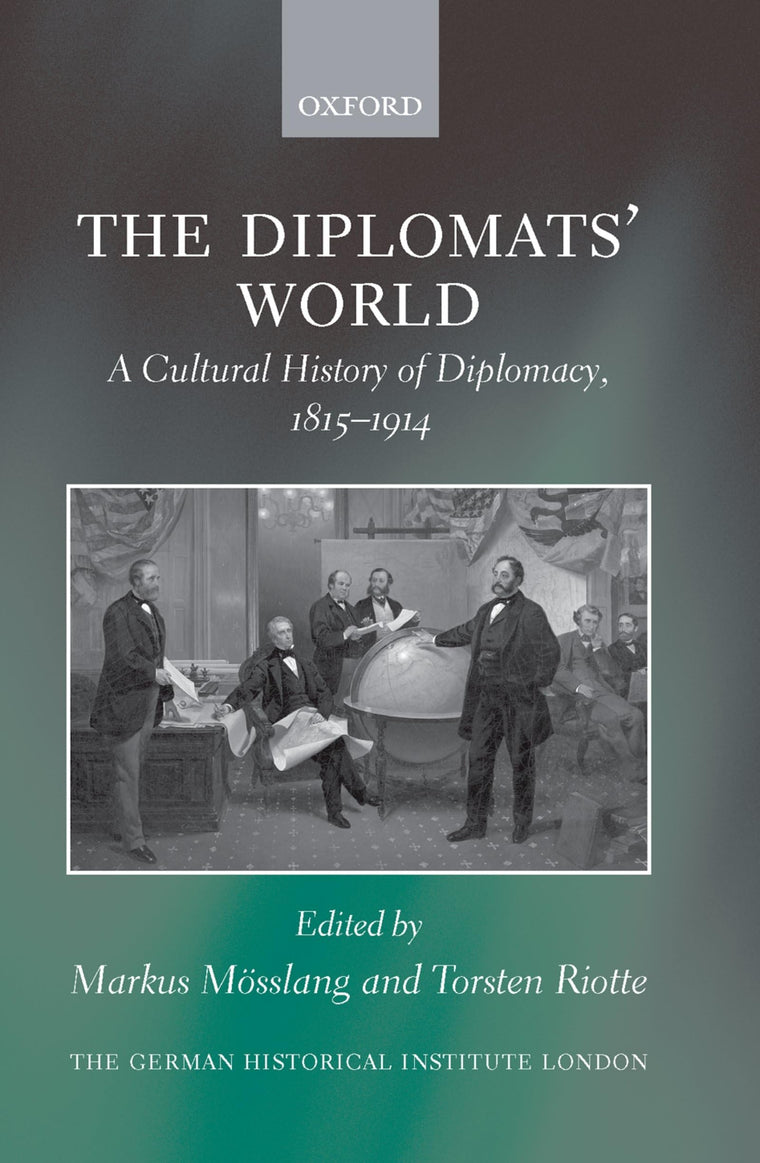 The Diplomats' World: The Cultural History of Diplomacy, 1815-1914 (Studies of the German Historical Institute, London)