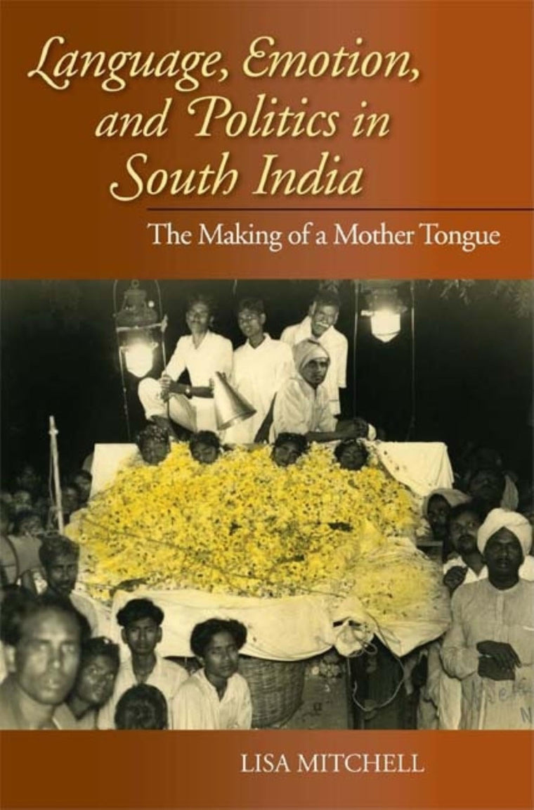 Language, Emotion, and Politics in South India: The Making of a Mother Tongue (Contemporary Indian Studies)