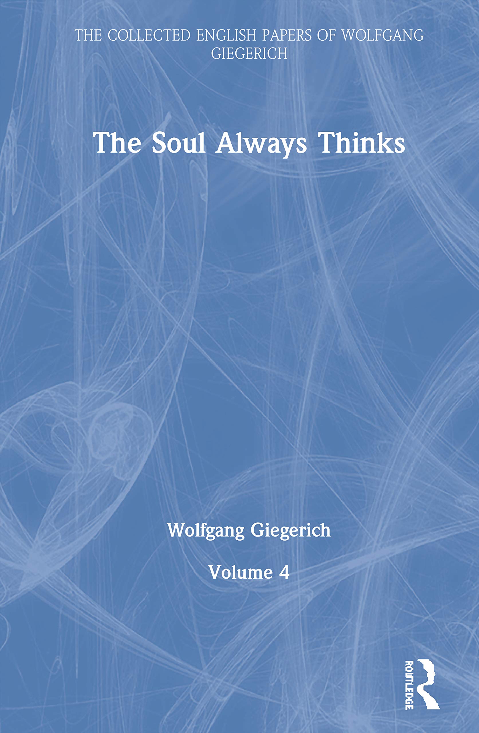 The Soul Always Thinks: Volume 4 (The Collected English Papers of Wolfgang Giegerich)