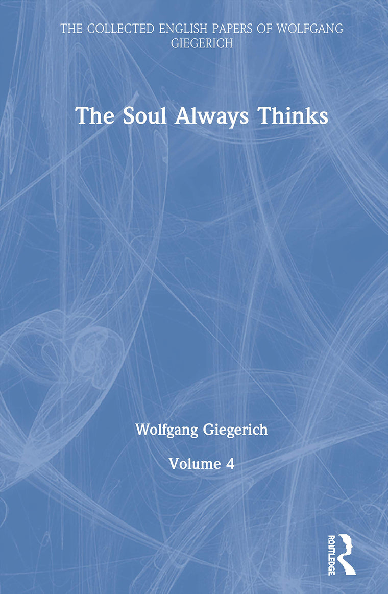 The Soul Always Thinks: Volume 4 (The Collected English Papers of Wolfgang Giegerich)