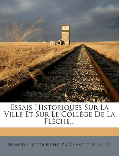 Essais Historiques Sur La Ville Et Sur Le Collge De La Flche... (French Edition)