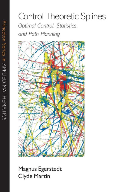 Control Theoretic Splines: Optimal Control, Statistics, and Path Planning (Princeton Series in Applied Mathematics)