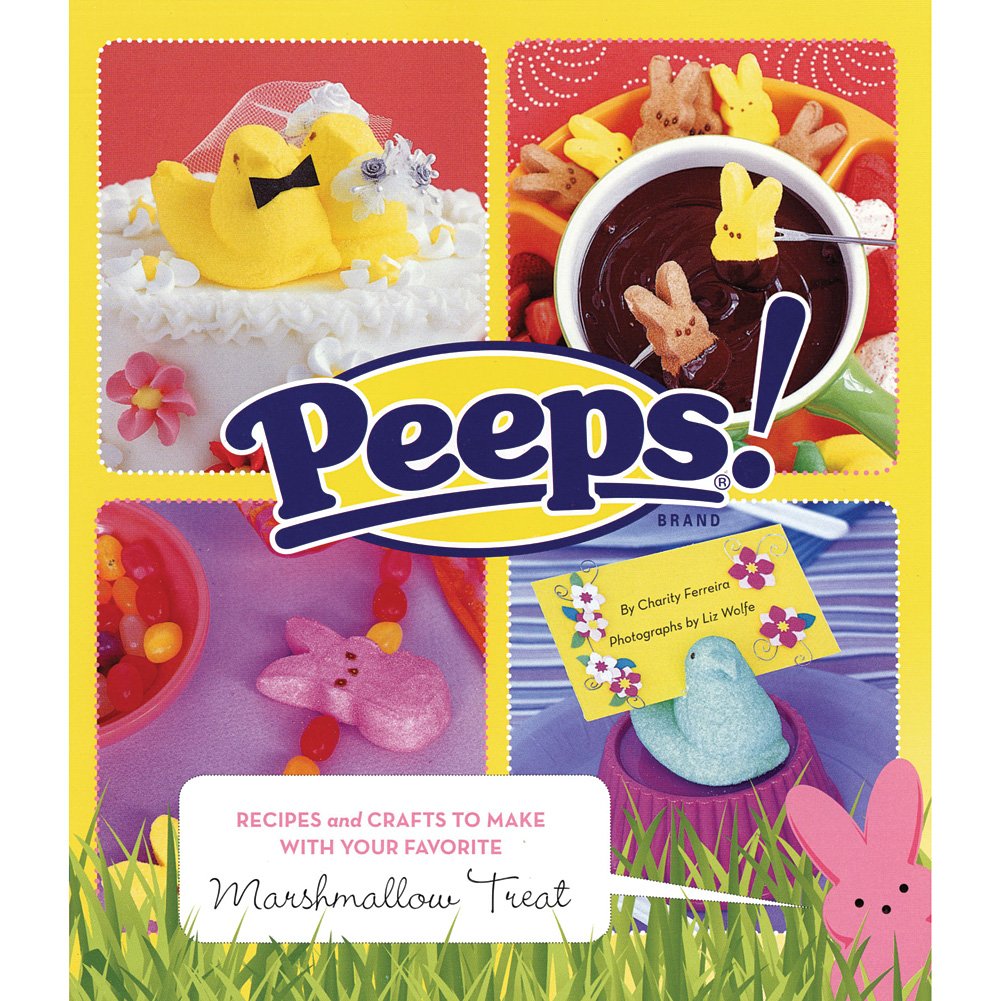 Peeps: Recipes and Crafts to Make with Your Favorite Marshmallow Treat