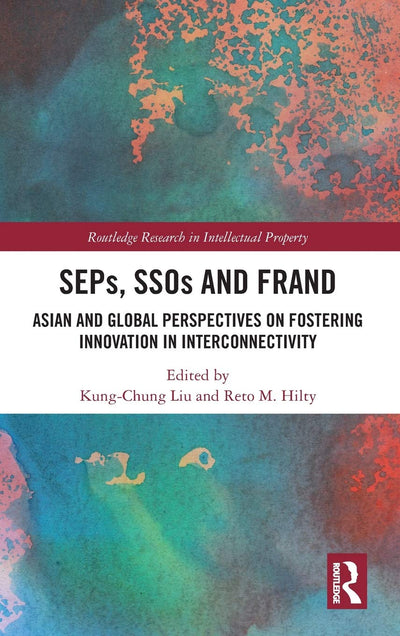 SEPs, SSOs and FRAND: Asian and Global Perspectives on Fostering Innovation in Interconnectivity (Routledge Research in Intellectual Property)
