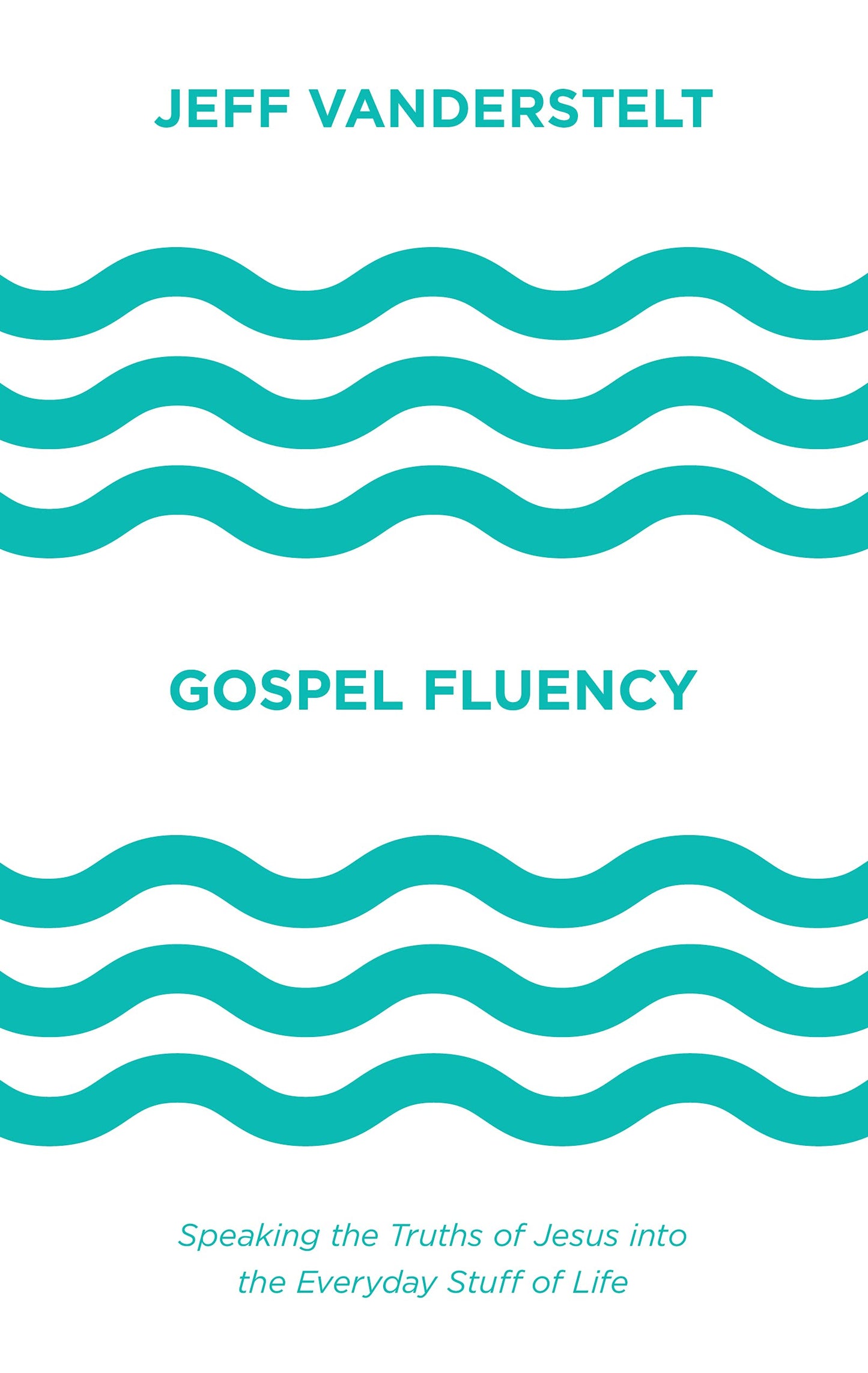Gospel Fluency: Speaking the Truths of Jesus into the Everyd