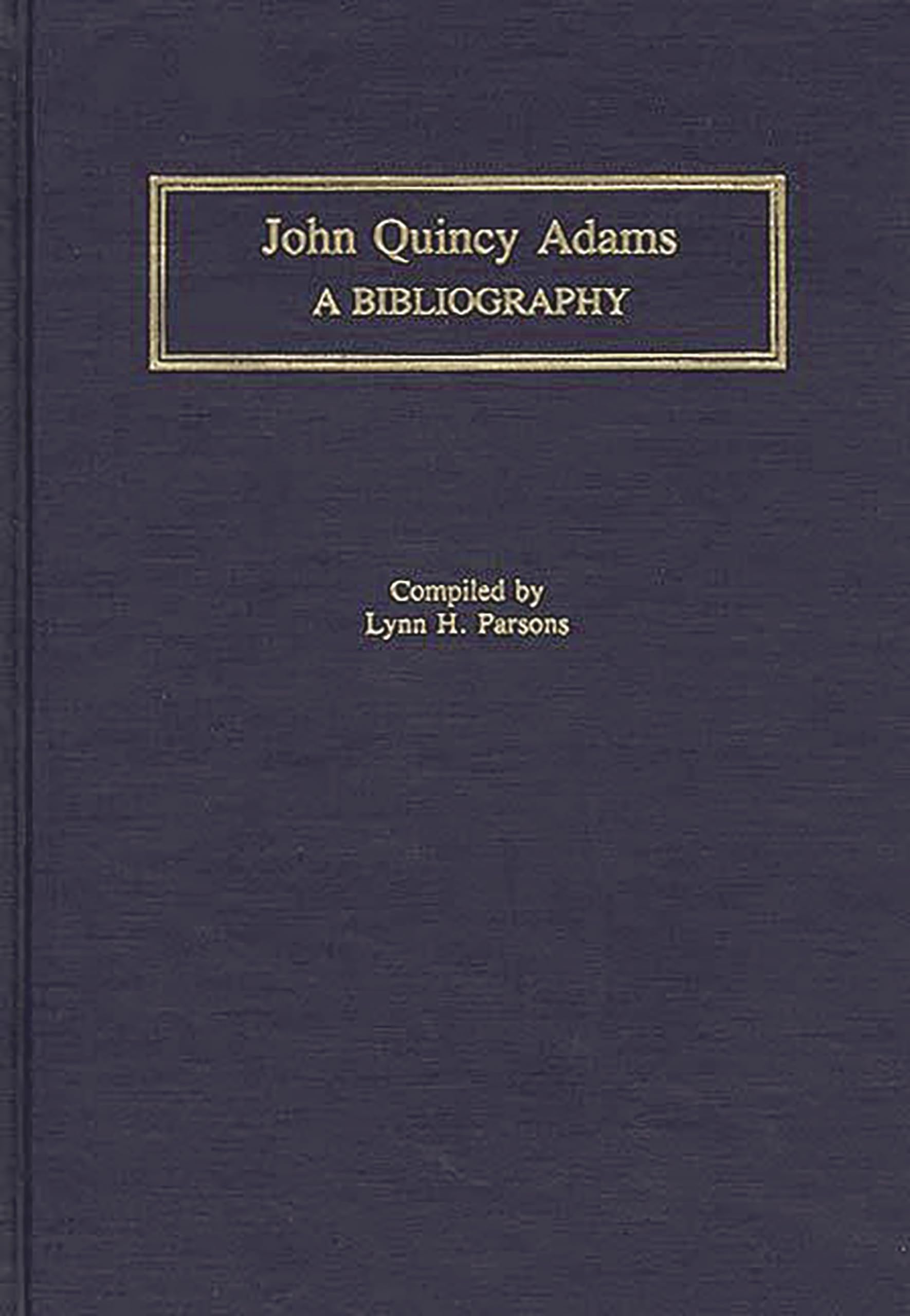 John Quincy Adams: A Bibliography (Bibliographies of the Presidents of the United States)