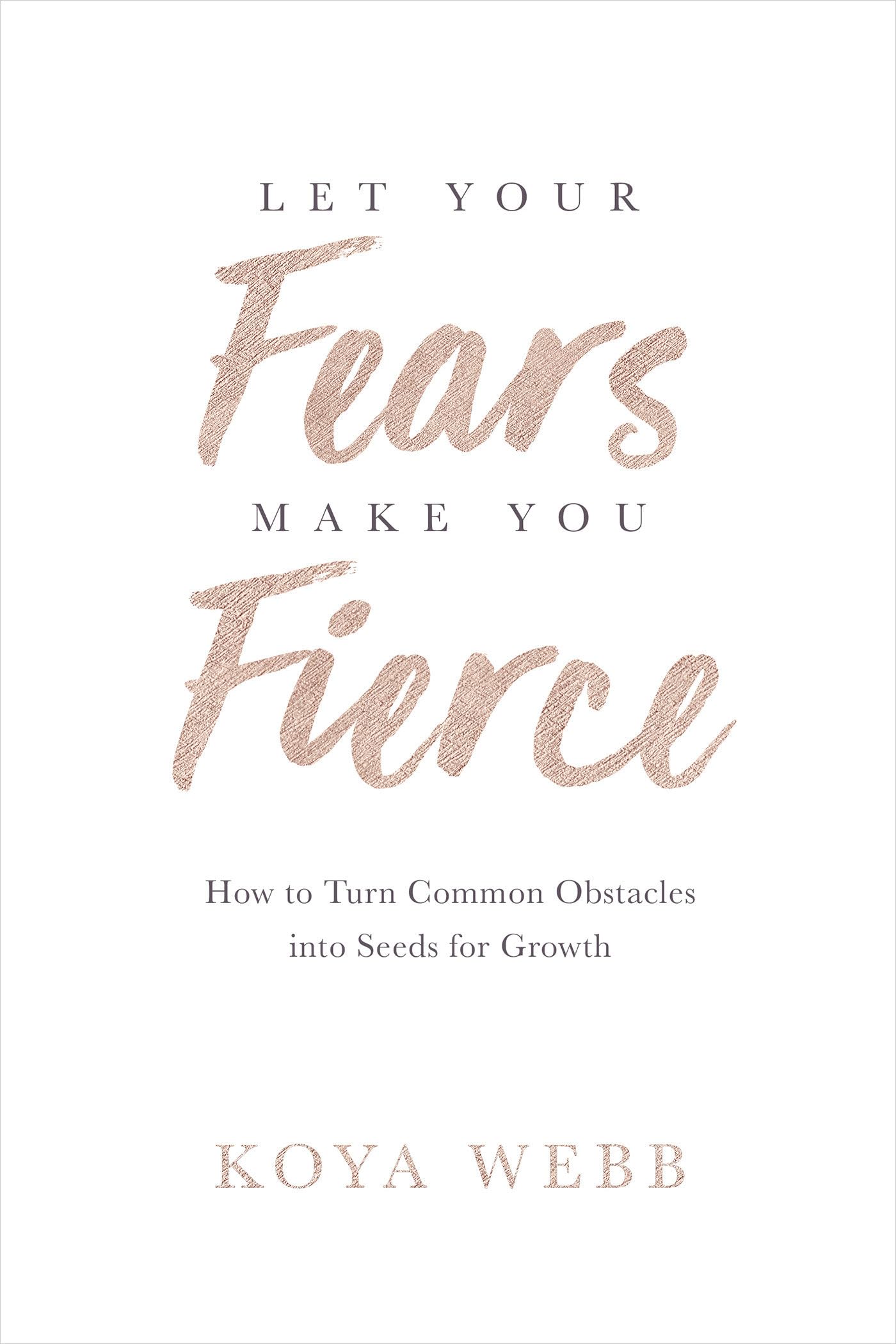 Let Your Fears Make You Fierce: How to Turn Common Obstacles into Seeds for Growth