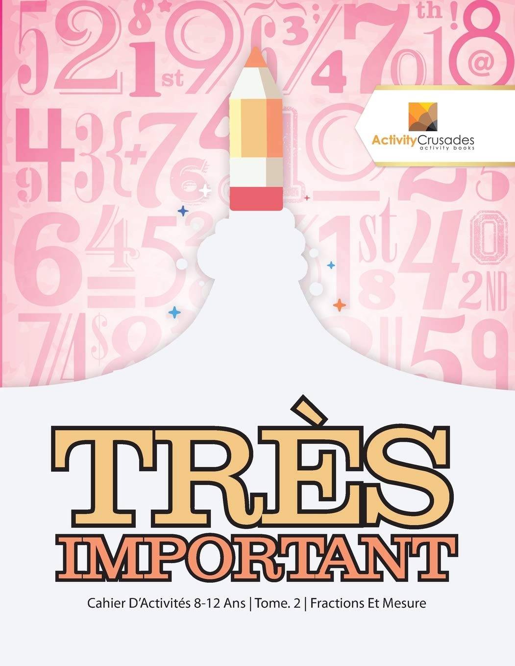Trs Important : Cahier D'Activités 8-12 Ans  Tome. 2  Fractions Et Mesure (French Edition)