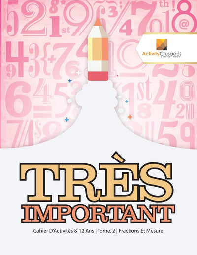 Trs Important : Cahier D'Activités 8-12 Ans  Tome. 2  Fractions Et Mesure (French Edition)