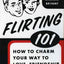 Flirting 101: How to Charm Your Way to Love, Friendship, and