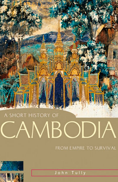 A Short History of Cambodia: From Empire to Survival