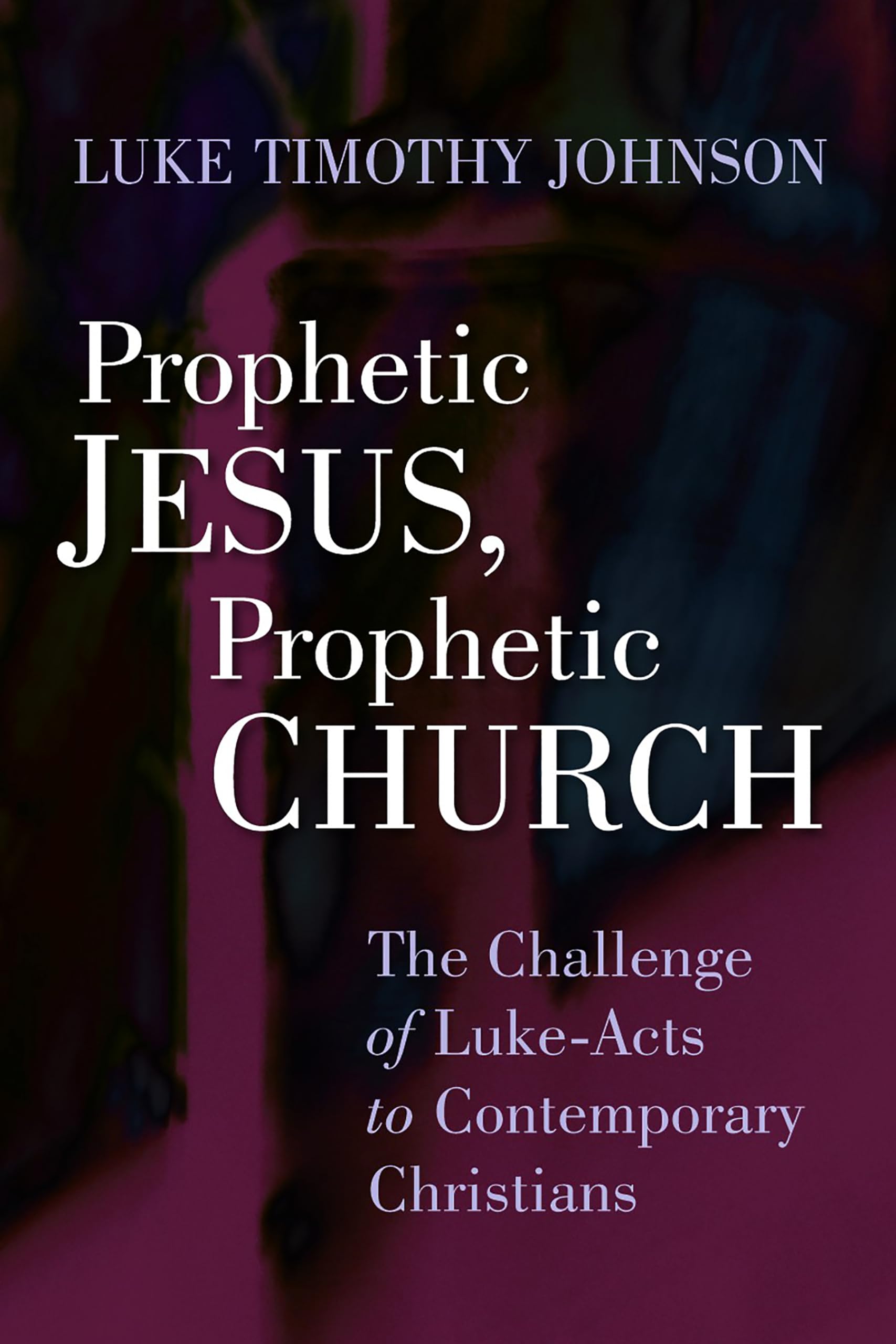 Prophetic Jesus, Prophetic Church: The Challenge of Luke - Acts to Contemporary Christians