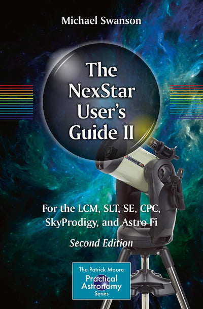 The NexStar User?s Guide II: For the LCM, SLT, SE, CPC, SkyProdigy, and Astro Fi (The Patrick Moore Practical Astronomy Series)