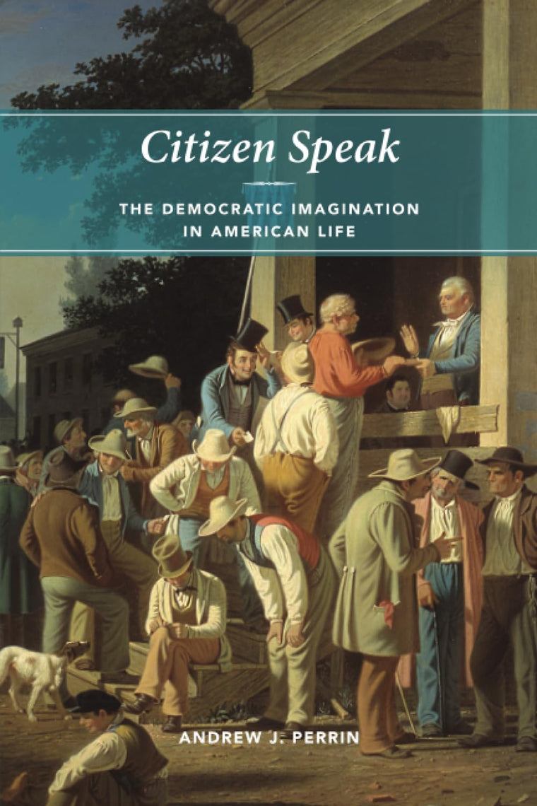 Citizen Speak: The Democratic Imagination in American Life (Morality and Society Series)