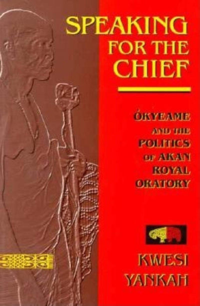 Speaking for the Chief: Okyeame and the Politics of Akan Royal Oratory (African Systems of Thought)