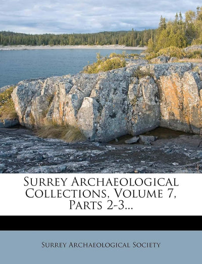 Surrey Archaeological Collections, Volume 7, Parts 2-3...
