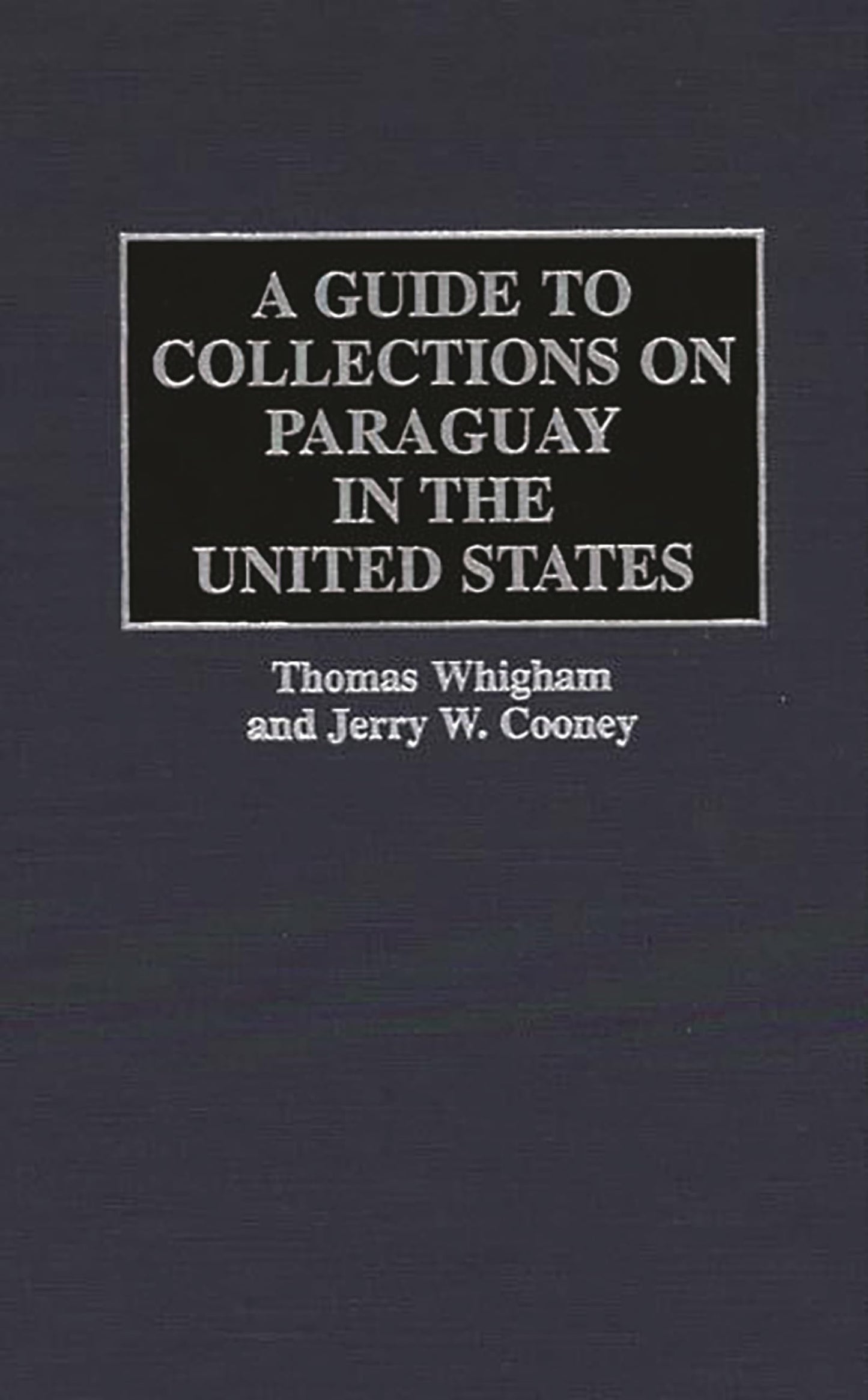 A Guide to Collections on Paraguay in the United States (Reference Guides to Archival and Manuscript Sources in World History)
