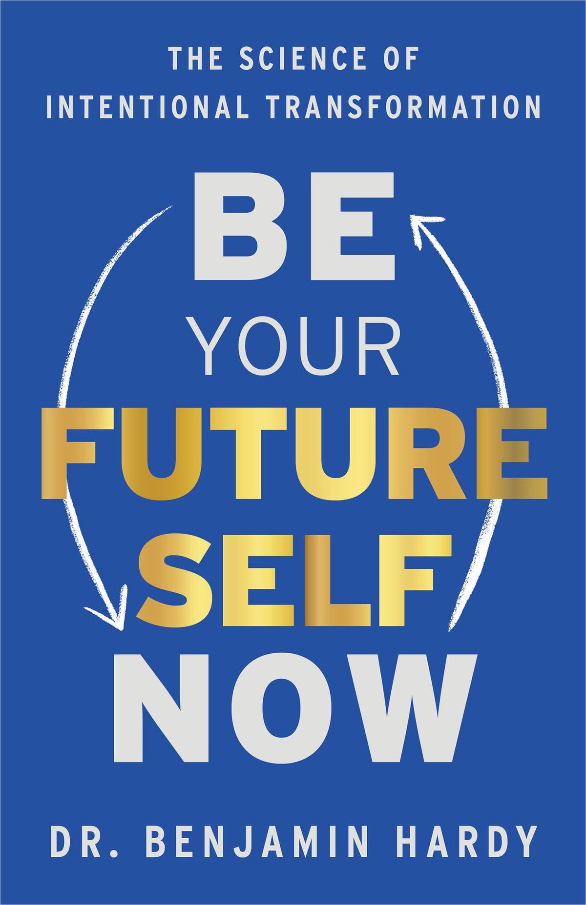 Be Your Future Self Now: The Science of Intentional Transformation