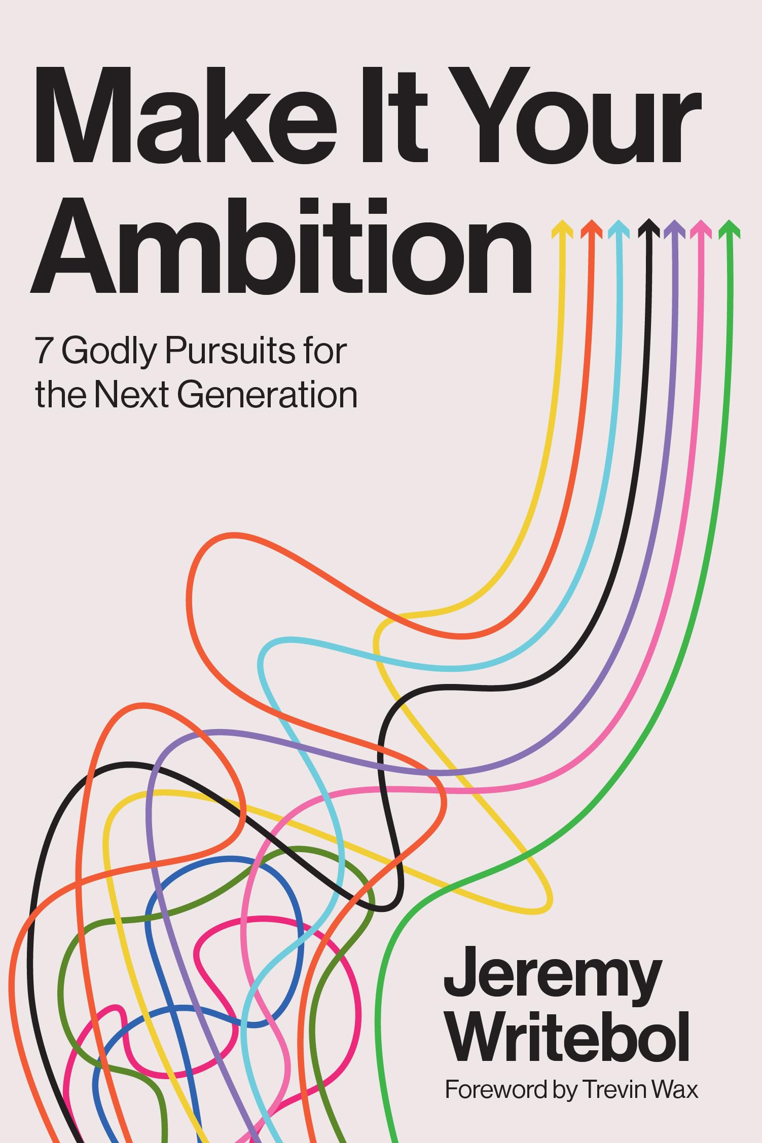 Make It Your Ambition : Seven Godly Pursuits for the Next Generation