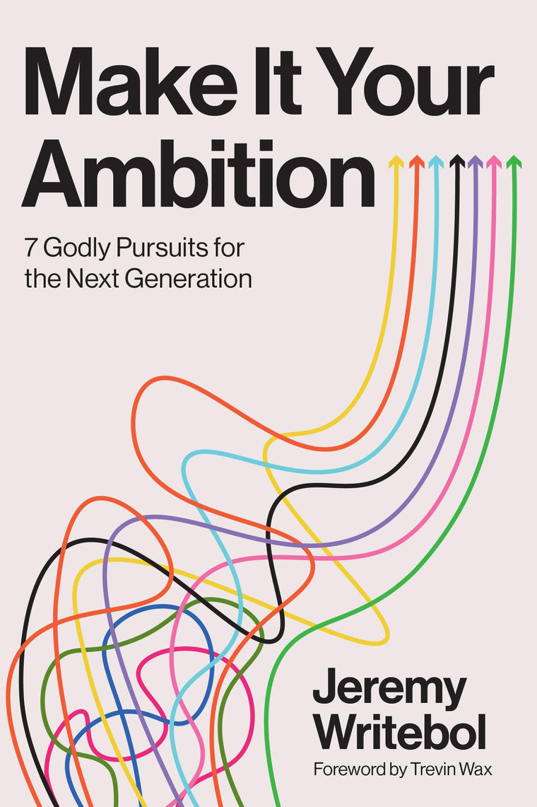 Make It Your Ambition : Seven Godly Pursuits for the Next Generation