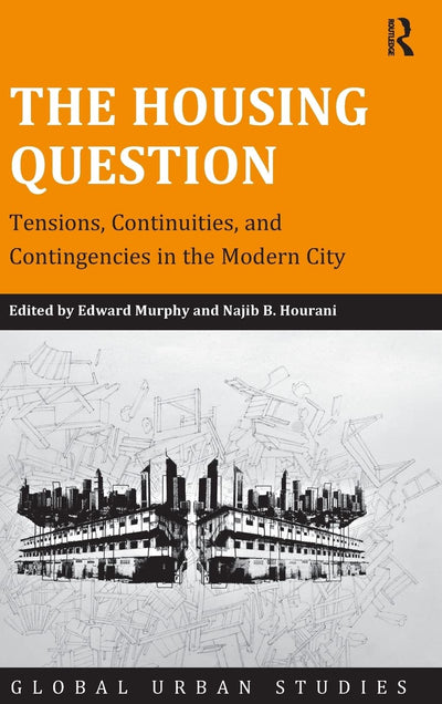 The Housing Question: Tensions, Continuities, and Contingencies in the Modern City (Global Urban Studies)