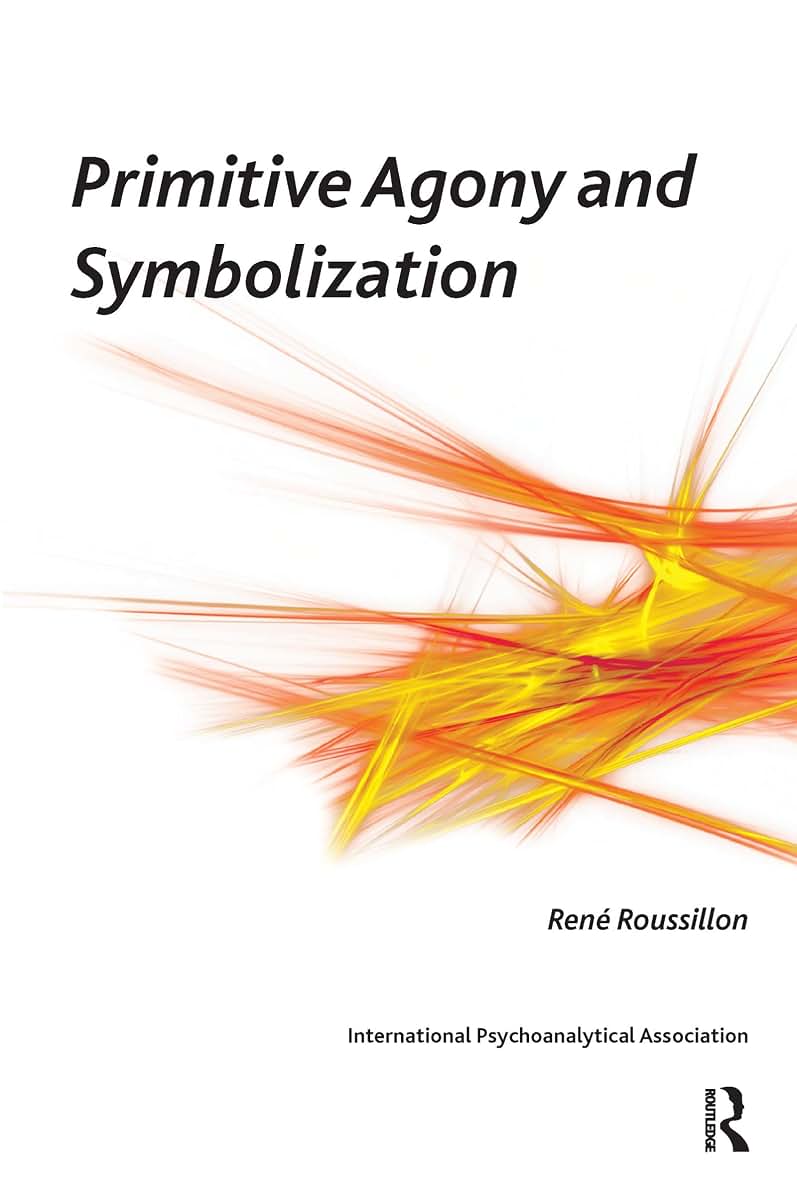Primitive Agony and Symbolization (The International Psychoanalytical Association Psychoanalytic Ideas and Applications Series)