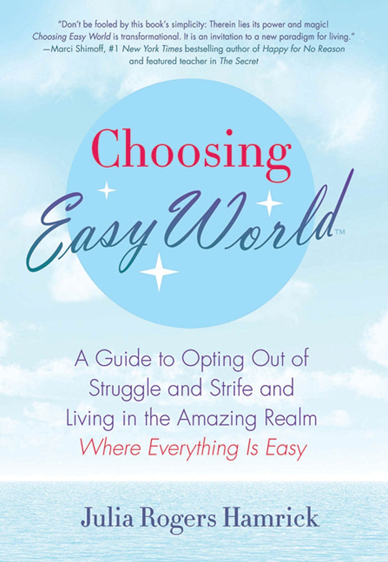 Choosing Easy World: A Guide to Opting Out of Struggle and Strife and Living in the Amazing Realm Where Everything is Easy