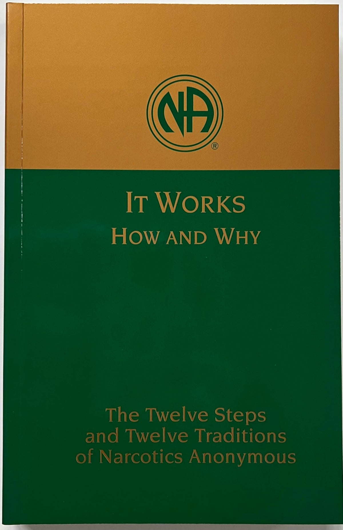 It Works How and Why: Twelve Steps and Twelve Traditions of Narcotics Anonymous