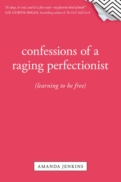Confessions of a Raging Perfectionist: Learning to Be Free