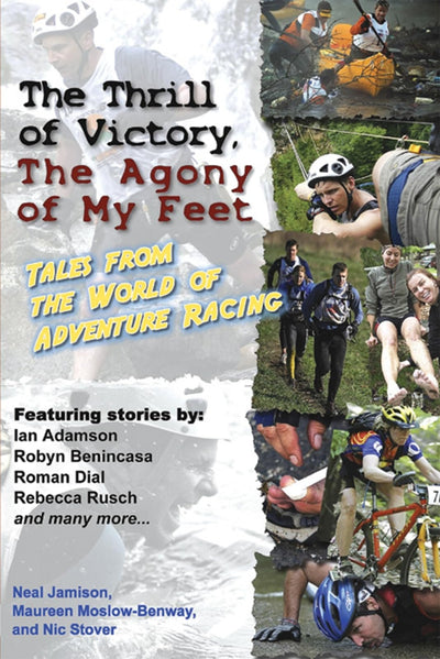 The Thrill of Victory, The Agony of My Feet: Tales from the World of Adventure Racing