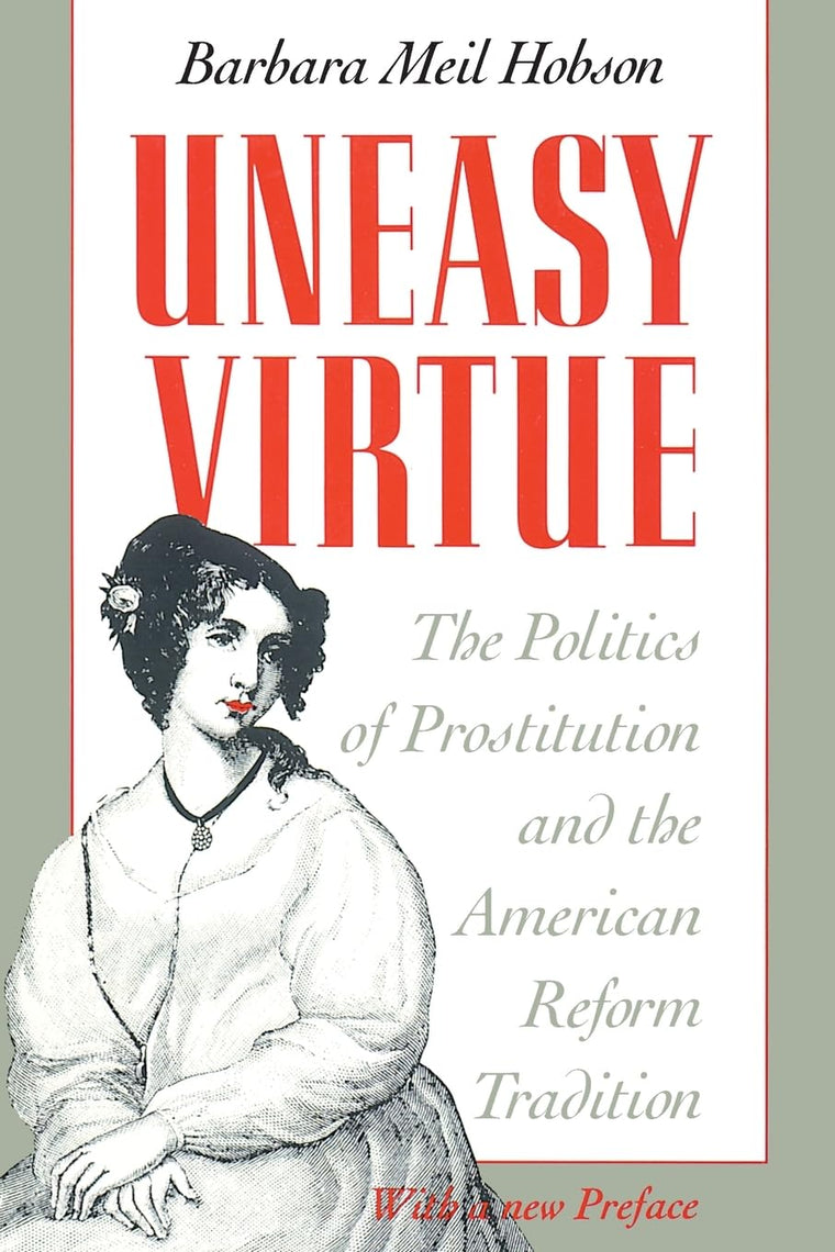 Uneasy Virtue: The Politics of Prostitution and the American Reform Tradition