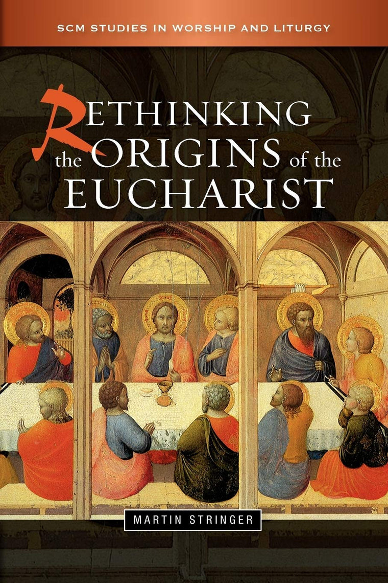 Rethinking the Origins of the Eucharist (SCM Studies in Worship & Liturgy Series)