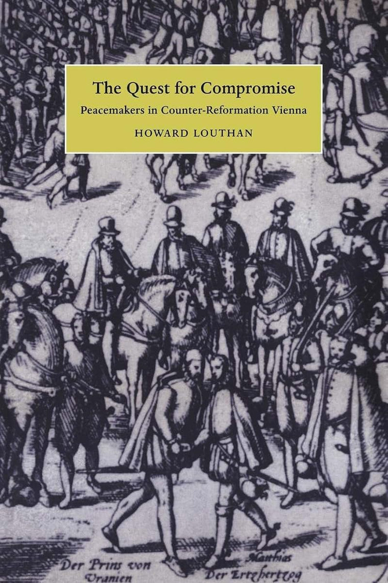 The Quest for Compromise: Peacemakers in Counter-Reformation Vienna (Cambridge Studies in Early Modern History)