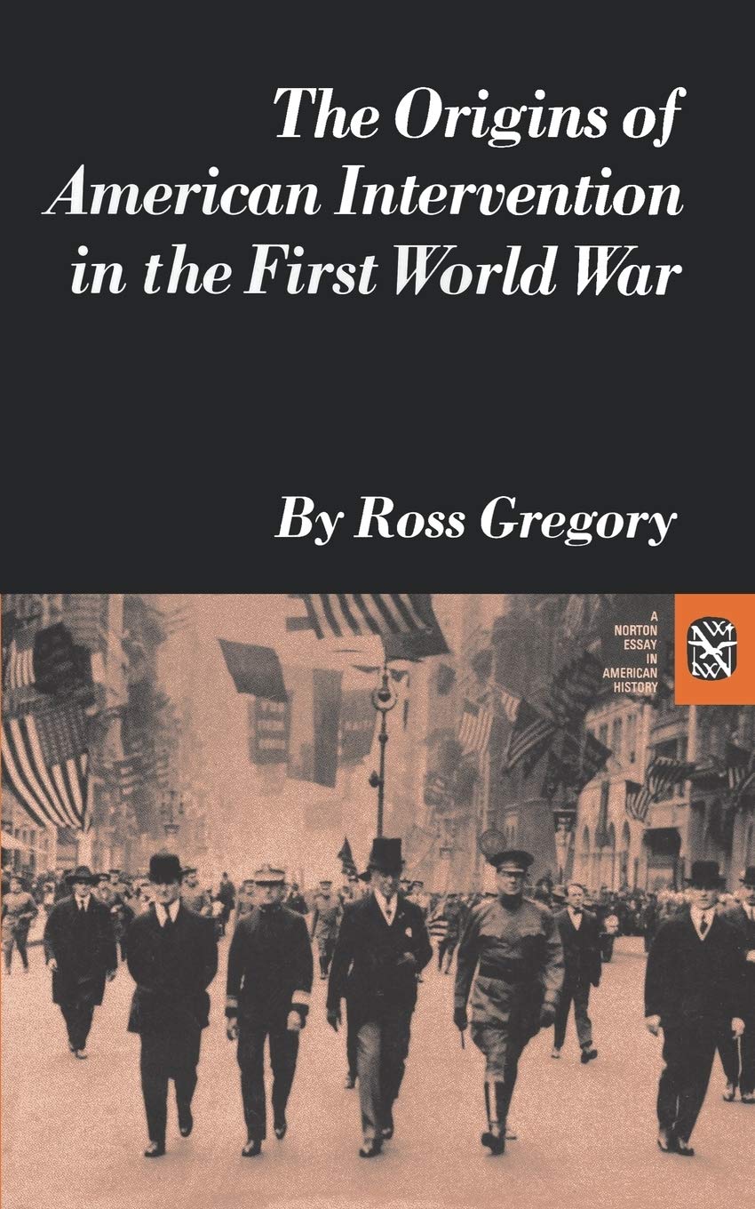 Origins of American Intervention in the First World War (Norton Essays in American History)