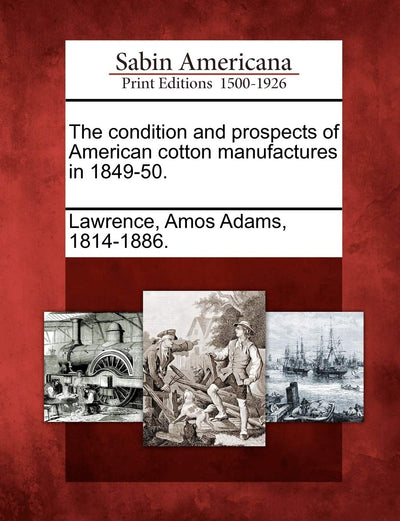 The Condition and Prospects of American Cotton Manufactures in 1849-50.