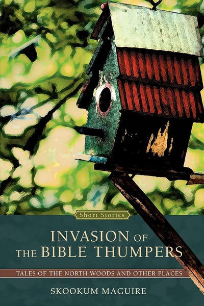 Invasion of the Bible Thumpers: Tales of the North Woods and Other Places