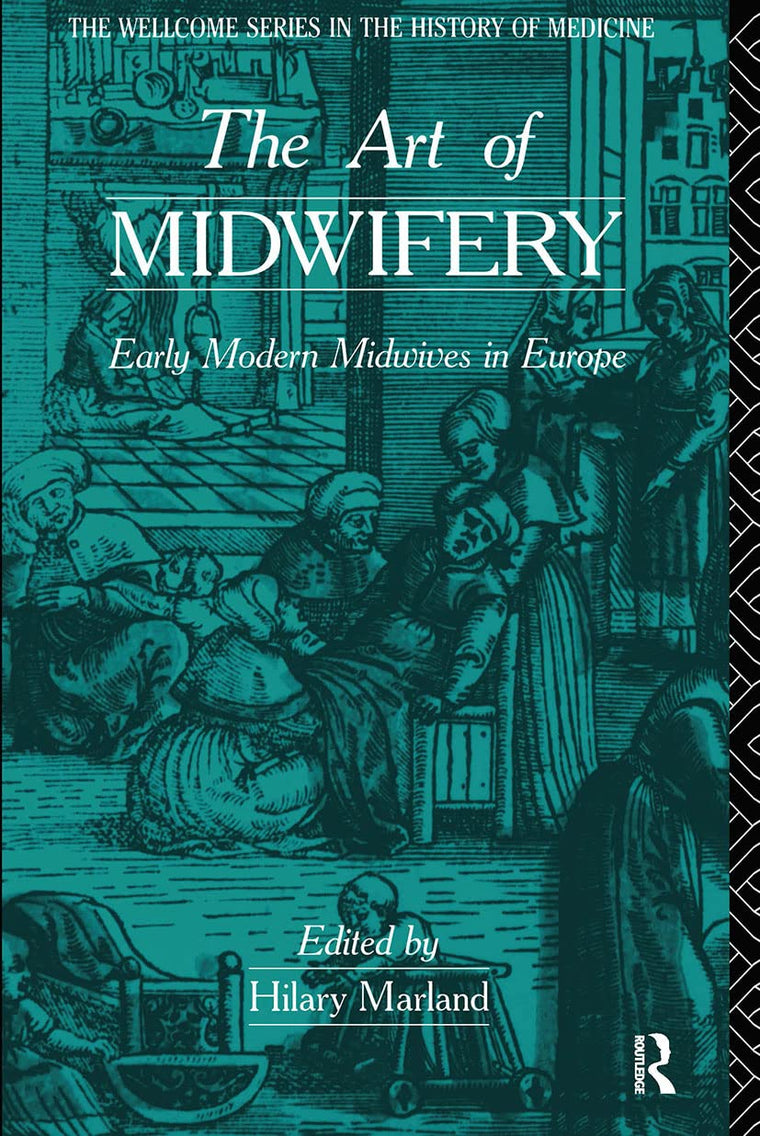 The Art of Midwifery: Early Modern Midwives in Europe (Wellcome Institute Series in the History of Medicine)