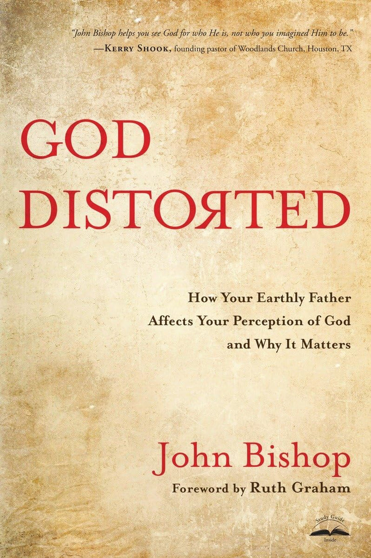 God Distorted: How Your Earthly Father Affects Your Perception of God and Why It Matters