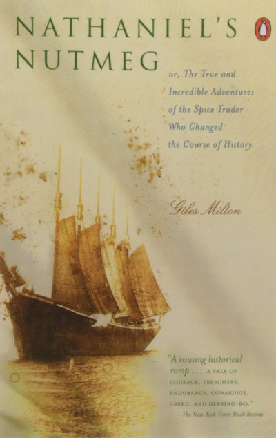 Nathaniel's Nutmeg: Or the True and Incredible Adventures of the Spice Trader Who Changed the Course of History