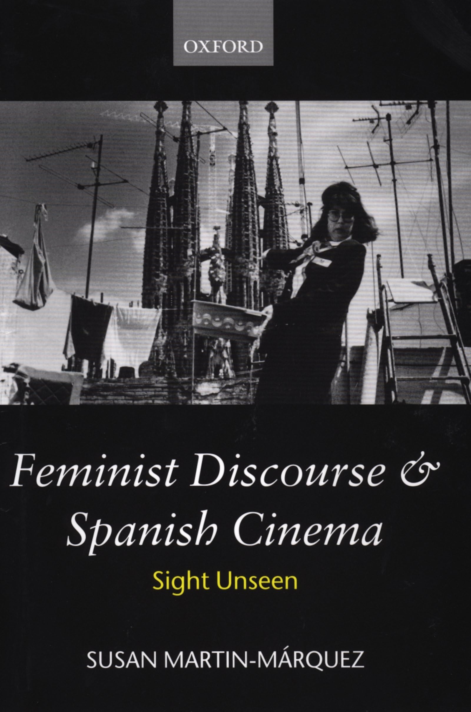 Feminist Discourse and Spanish Cinema: Sight Unseen (Oxford Hispanic Studies)