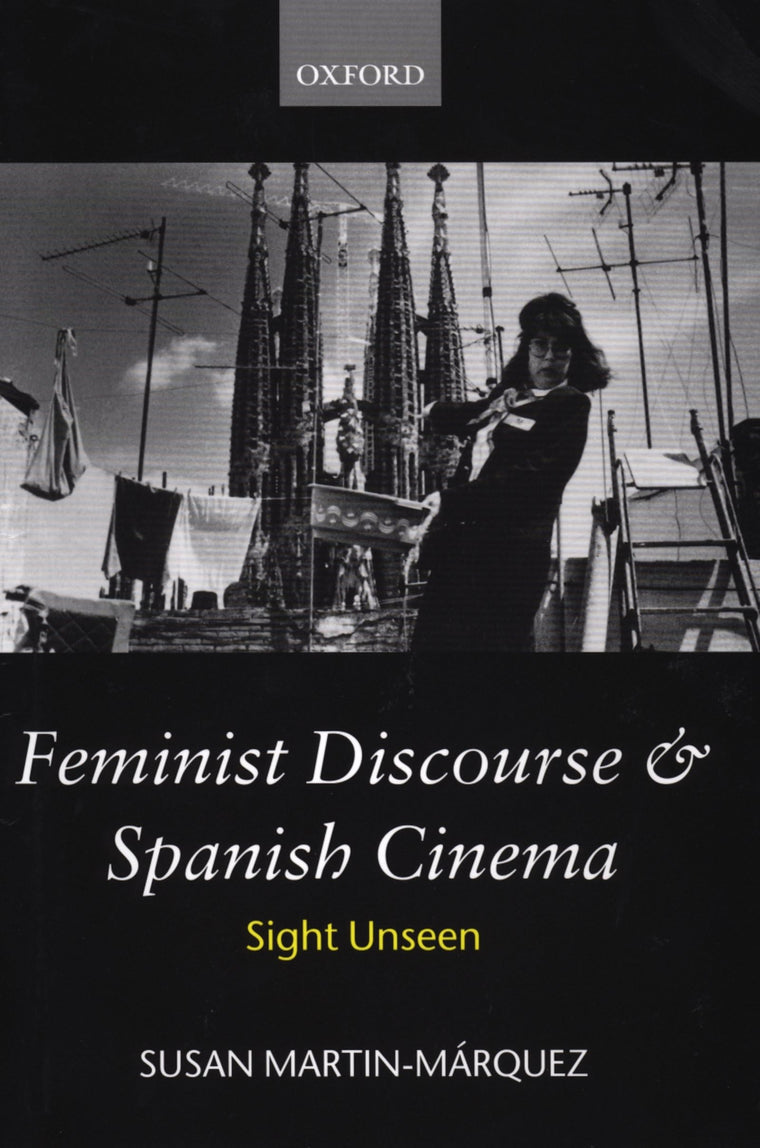 Feminist Discourse and Spanish Cinema: Sight Unseen (Oxford Hispanic Studies)